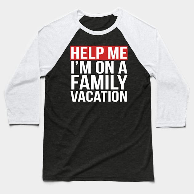 Help Me I'm on a Family Vacation Baseball T-Shirt by PGP